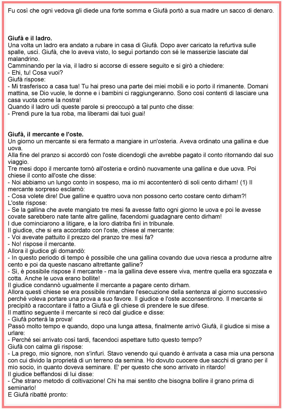 Camminando per la via, il ladro si accorse di essere seguito e si girò a chiedere: - Ehi, tu! Cosa vuoi? Giufà rispose: - Mi trasferisco a casa tua!