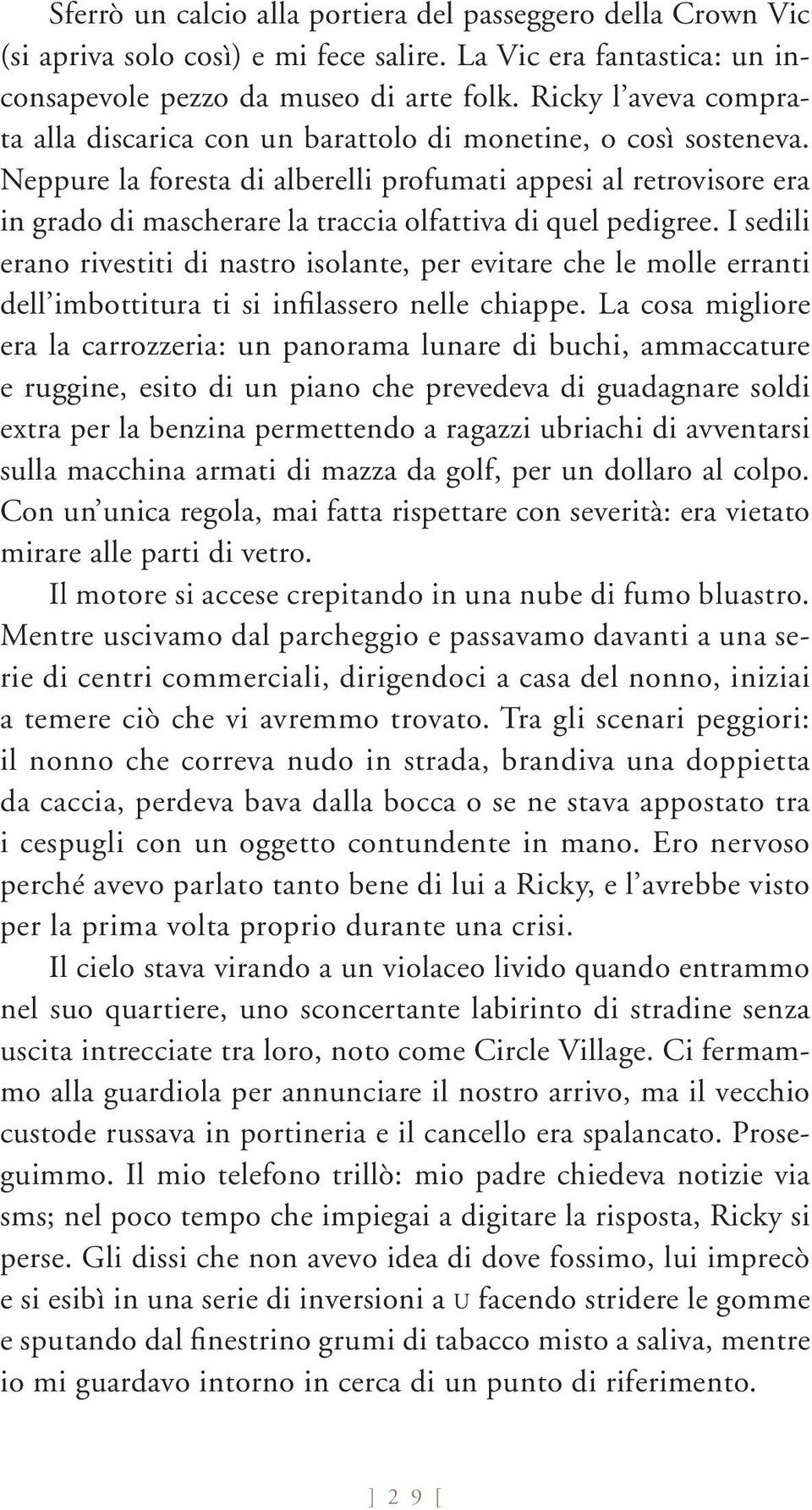 Neppure la foresta di alberelli profumati appesi al retrovisore era in grado di mascherare la traccia olfattiva di quel pedigree.