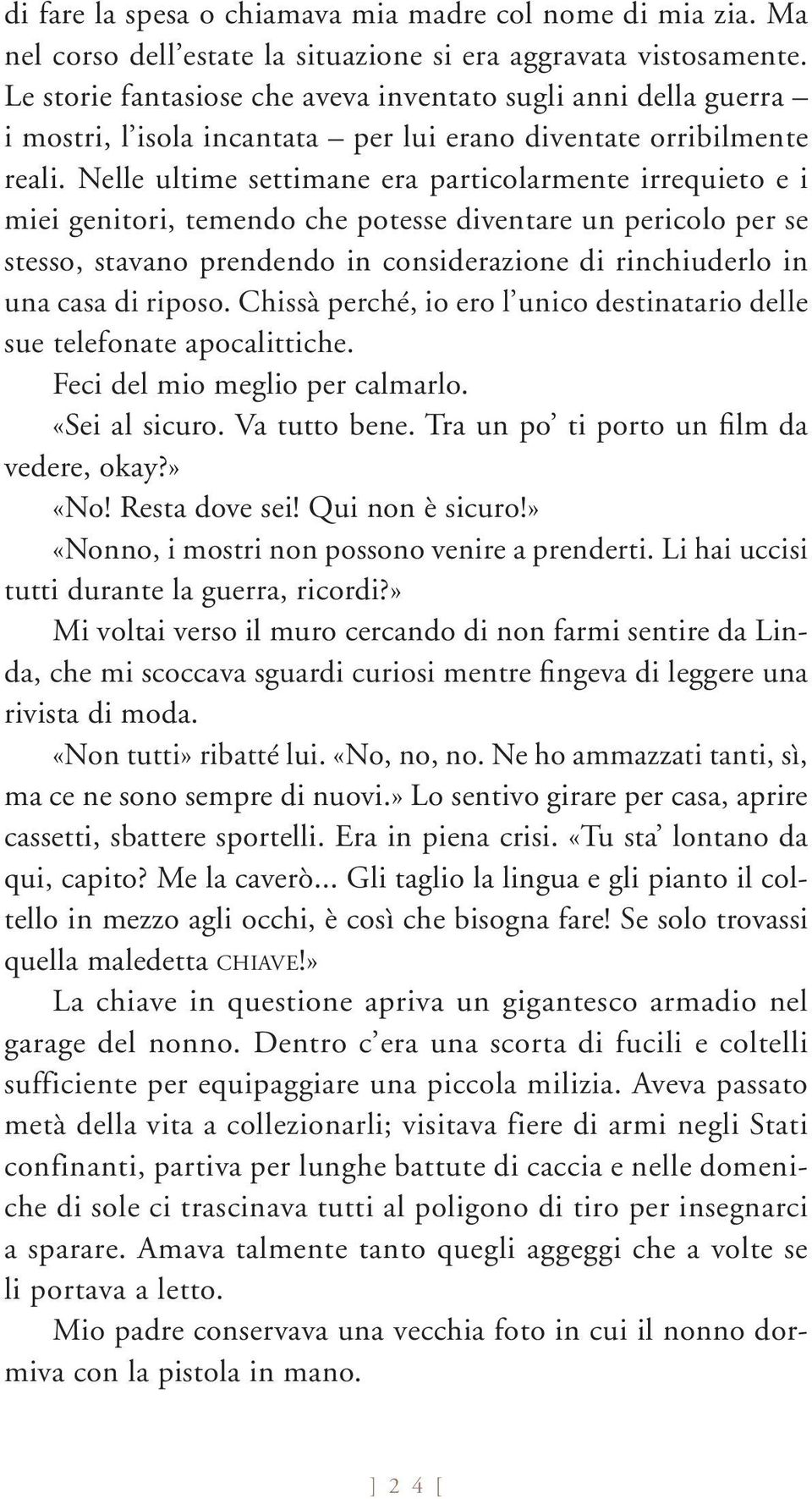 Nelle ultime settimane era particolarmente irrequieto e i miei genitori, temendo che potesse diventare un pericolo per se stesso, stavano prendendo in considerazione di rinchiuderlo in una casa di