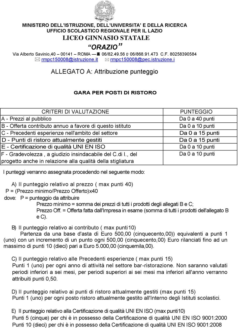 i ALLEGATO A: Attribuzione punteggio GARA PER POSTI DI RISTORO CRITERI DI VALUTAZIONE A - Prezzi al pubblico B - Offerta contributo annuo a favore di questo istituto C - Precedenti esperienze