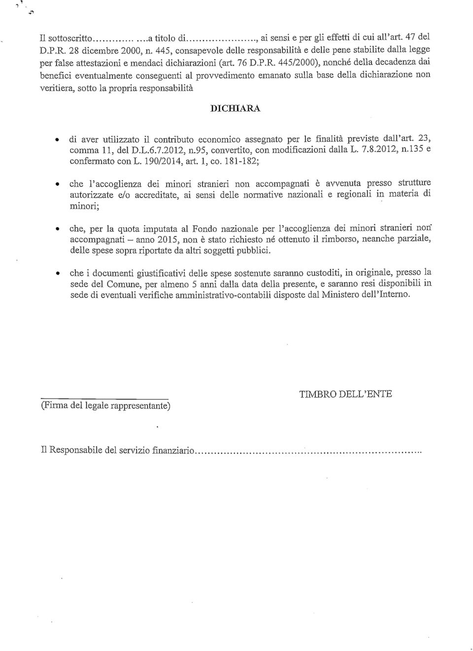 445/2000), nonché della decadenza dai benefici eventualmente conseguenti al provvedimento emanato sulla base della dichiarazione non veritiera, sotto la propria responsabilità DICHIARA di aver