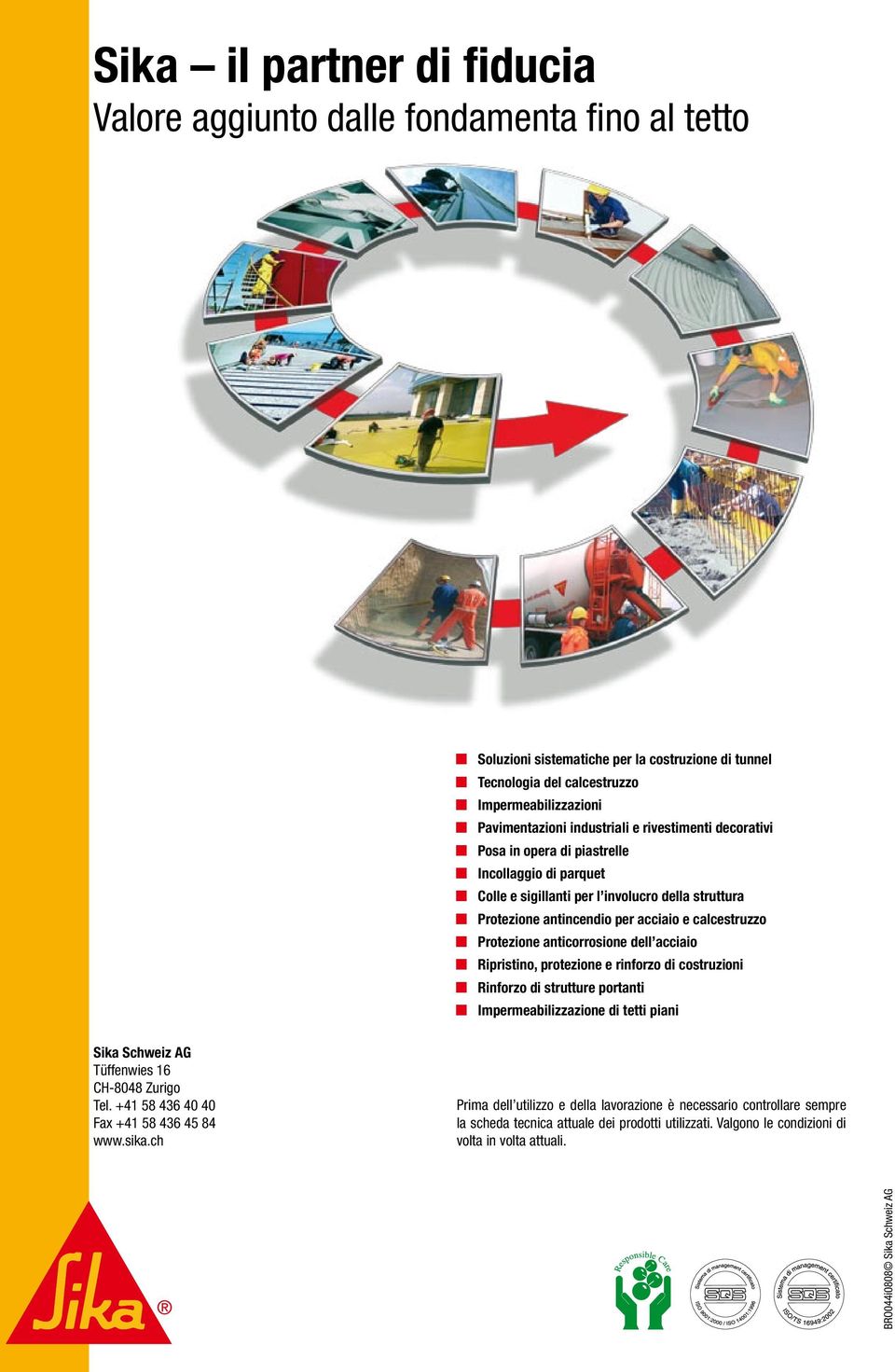 Protezione anticorrosione dell acciaio Ripristino, protezione e rinforzo di costruzioni Rinforzo di strutture portanti Impermeabilizzazione di tetti piani Sika Schweiz AG Tüffenwies 16 CH-8048 Zurigo