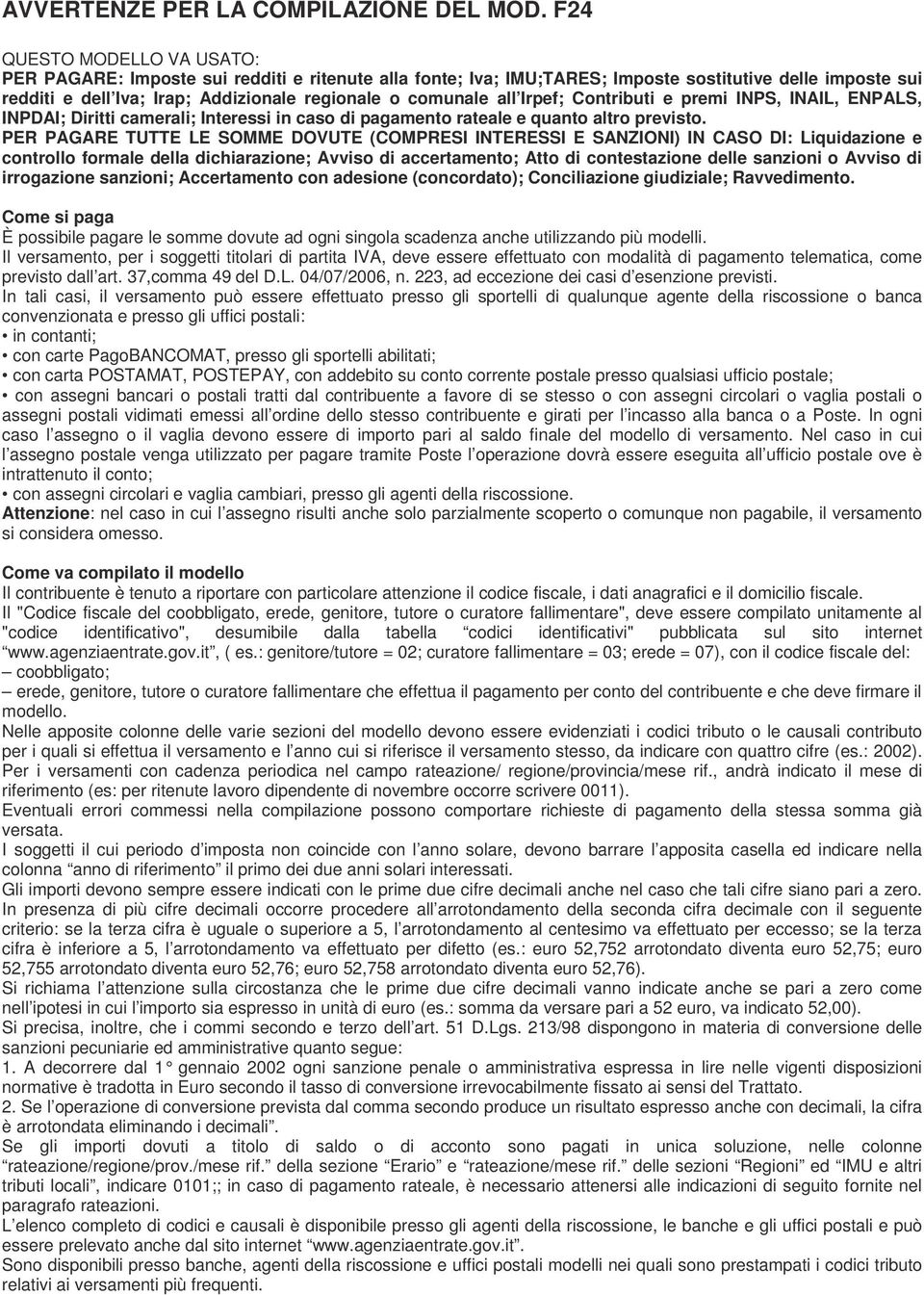 all Irpef; Contributi e premi INPS INAIL ENPALS INPDAI; Diritti camerali; Interessi in caso di pagamento rateale e quanto altro previsto.