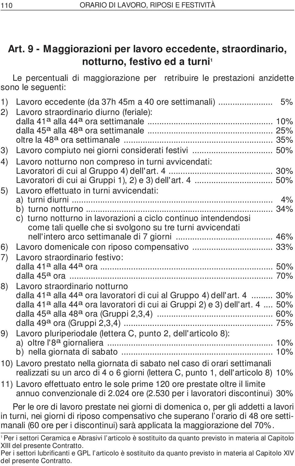 37h 45m a 40 ore settimanali)... 5% 2) Lavoro straordinario diurno (feriale): dalla 41 a alla 44 a ora settimanale... 10% dalla 45 a alla 48 a ora settimanale... 25% oltre la 48 a ora settimanale.