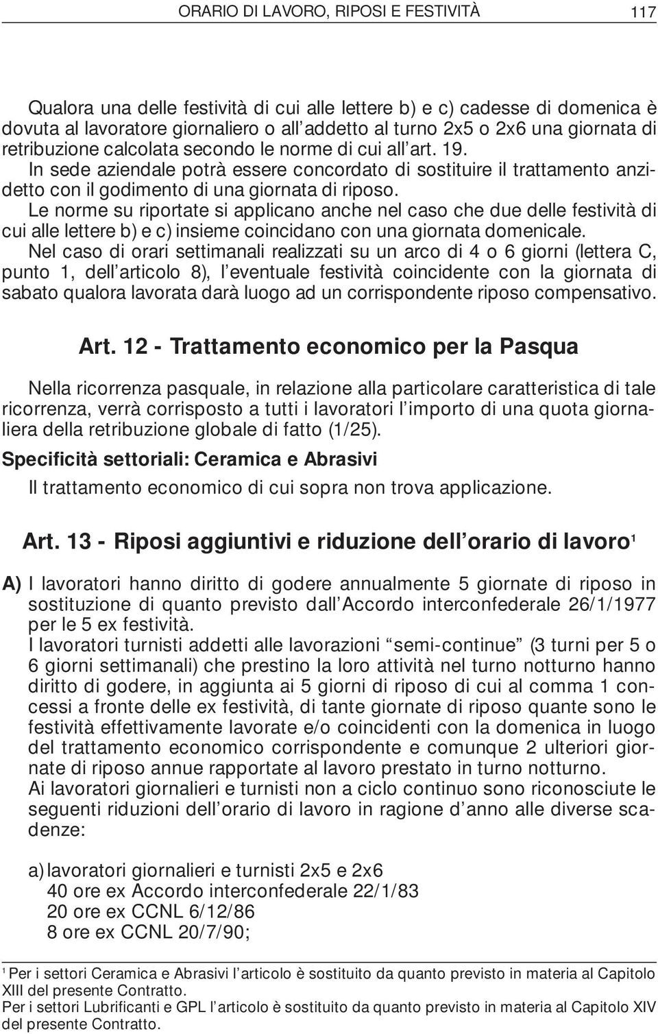 Le norme su riportate si applicano anche nel caso che due delle festività di cui alle lettere b) e c) insieme coincidano con una giornata domenicale.