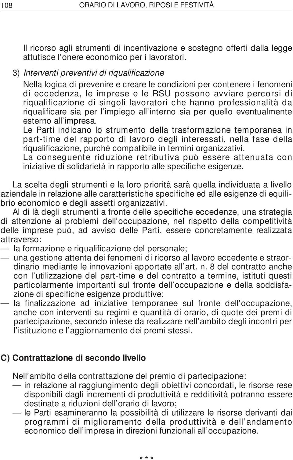 di singoli lavoratori che hanno professionalità da riqualificare sia per l impiego all interno sia per quello eventualmente esterno all impresa.