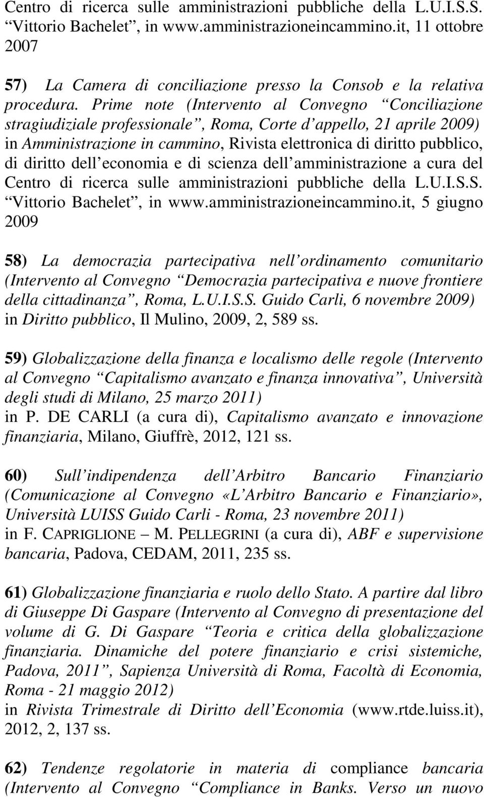 Prime note (Intervento al Convegno Conciliazione stragiudiziale professionale, Roma, Corte d appello, 21 aprile 2009) in Amministrazione in cammino, Rivista elettronica di diritto pubblico, di