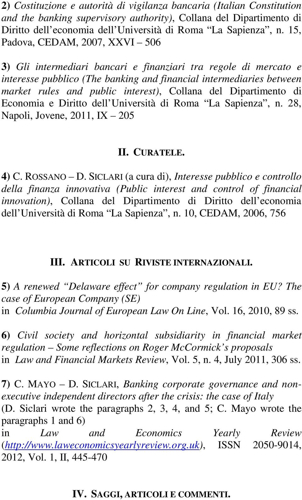 interest), Collana del Dipartimento di Economia e Diritto dell Università di Roma La Sapienza, n. 28, Napoli, Jovene, 2011, IX 205 II. CURATELE. 4) C. ROSSANO D.