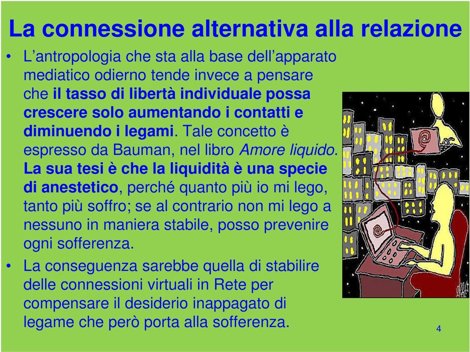 La sua tesi è che la liquidità è una specie di anestetico, perché quanto più io mi lego, tanto più soffro; se al contrario non mi lego a nessuno in maniera