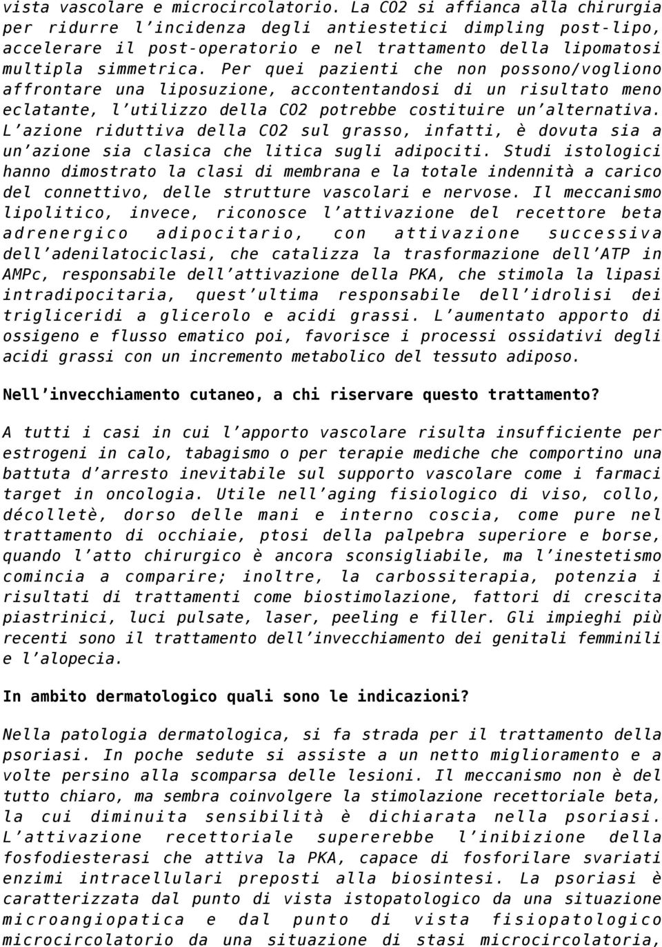 Per quei pazienti che non possono/vogliono affrontare una liposuzione, accontentandosi di un risultato meno eclatante, l utilizzo della CO2 potrebbe costituire un alternativa.