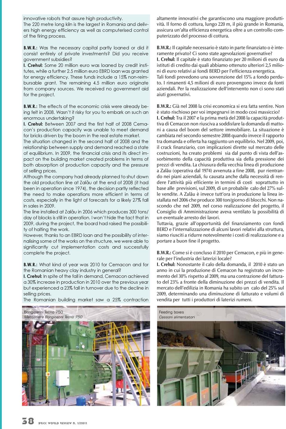 These funds include a 15% non-reimbursable grant. The remaining 4.5 million euro originate from company sources. We received no government aid for the project. B.W.R.