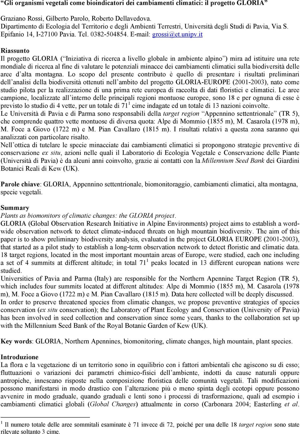 it Riassunto Il progetto GLORIA ( Iniziativa di ricerca a livello globale in ambiente alpino ) mira ad istituire una rete mondiale di ricerca al fine di valutare le potenziali minacce dei cambiamenti