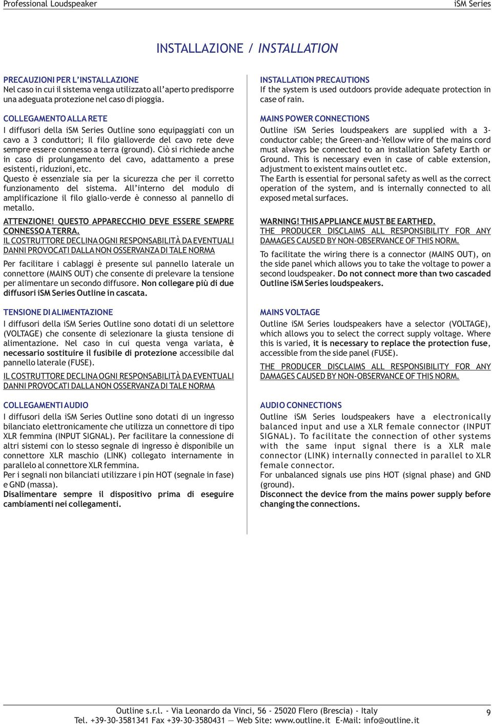 Ciò si richiede anche in caso di prolungamento del cavo, adattamento a prese esistenti, riduzioni, etc. Questo è essenziale sia per la sicurezza che per il corretto funzionamento del sistema.