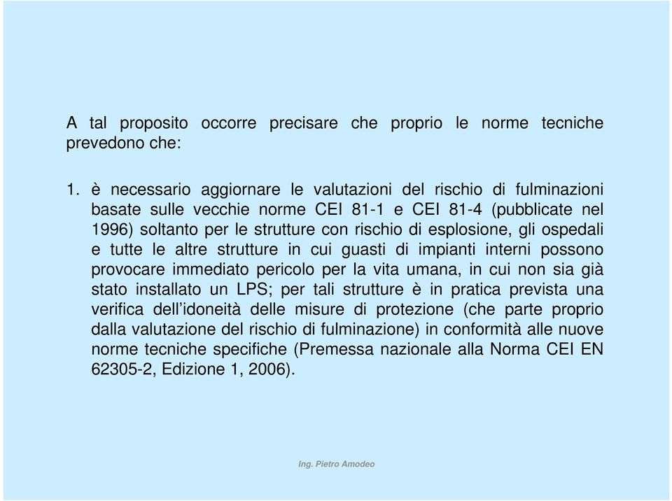 esplosione, gli ospedali e tutte le altre strutture in cui guasti di impianti interni possono provocare immediato pericolo per la vita umana, in cui non sia già stato installato un