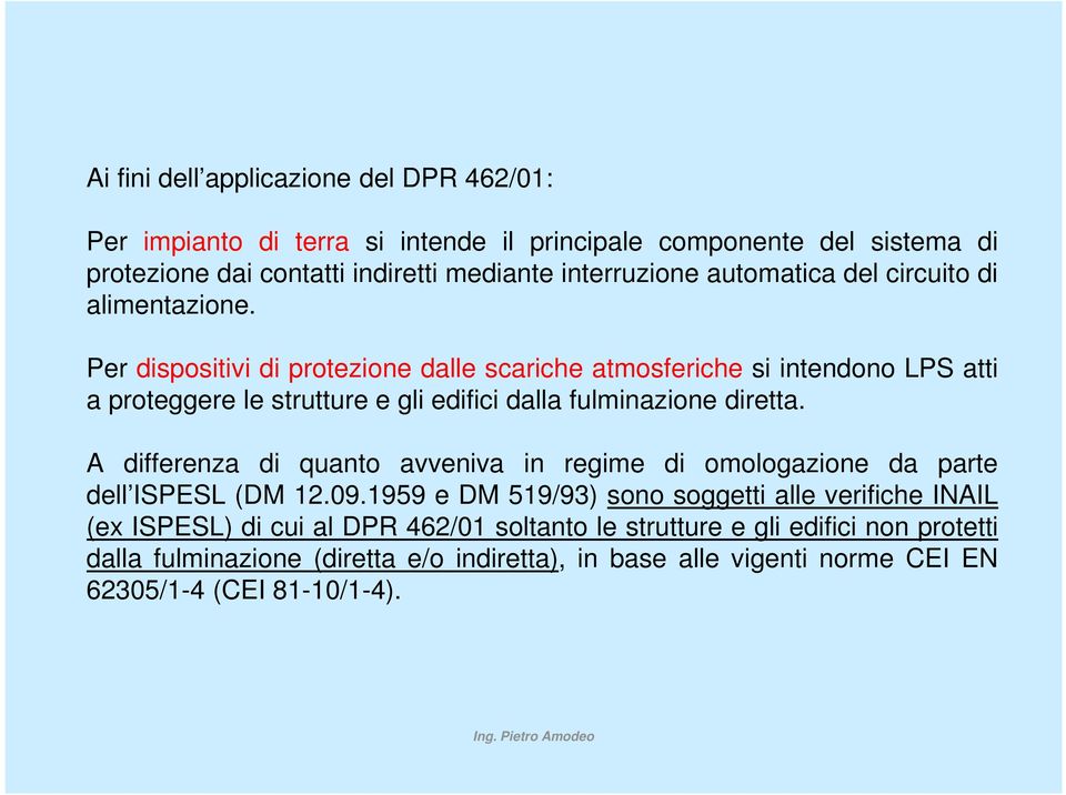 Per dispositivi di protezione dalle scariche atmosferiche si intendono LPS atti a proteggere le strutture e gli edifici dalla fulminazione diretta.