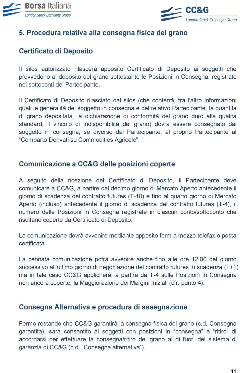 Il Certificato di Deposito rilasciato dal silos (che conterrà, tra l altro informazioni quali le generalità del soggetto in consegna e del relativo Partecipante, la quantità di grano depositata, la