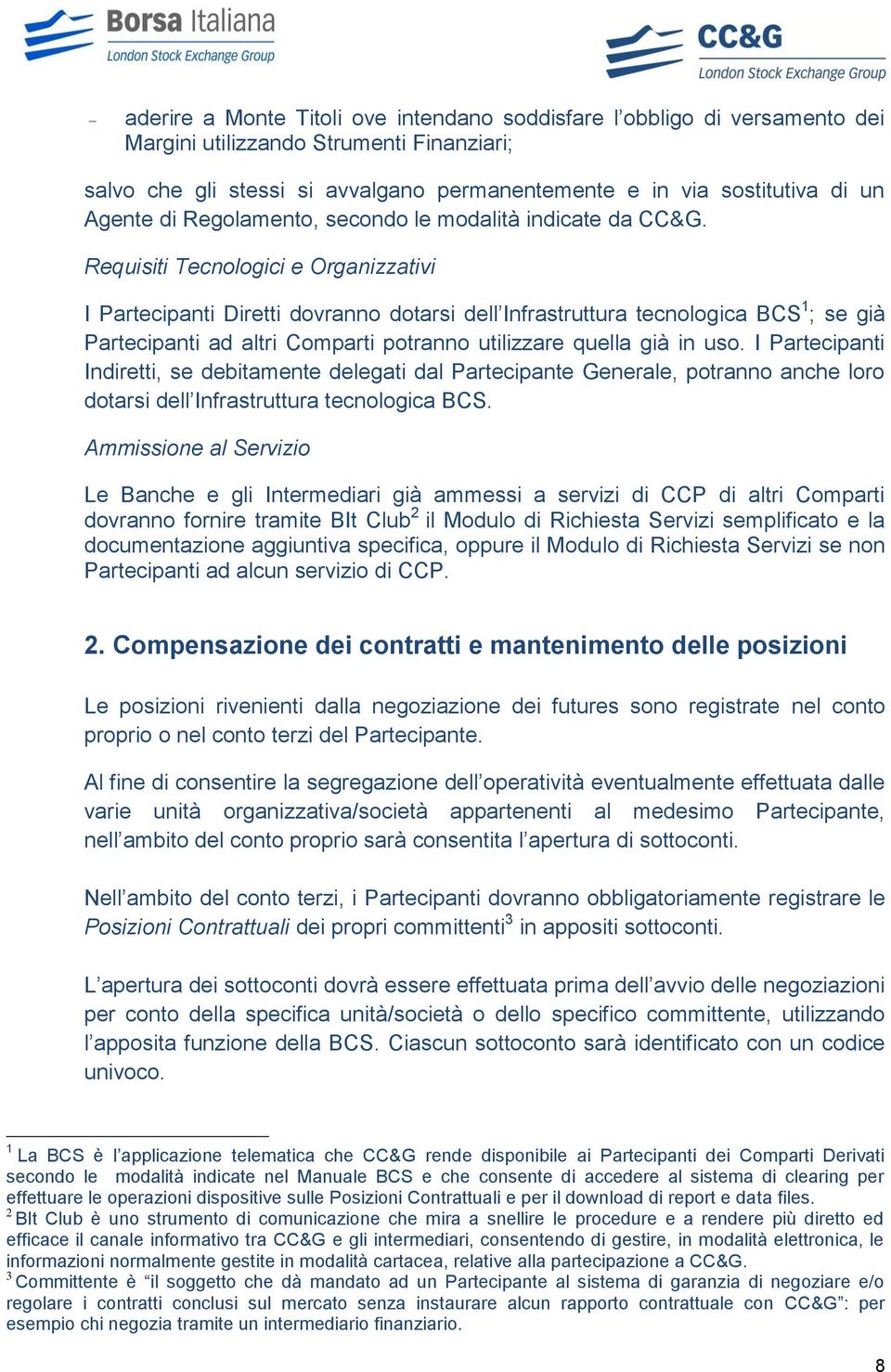 Requisiti Tecnologici e Organizzativi I Partecipanti Diretti dovranno dotarsi dell Infrastruttura tecnologica BCS 1 ; se già Partecipanti ad altri Comparti potranno utilizzare quella già in uso.