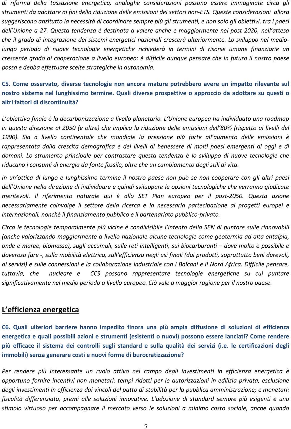 Questa tendenza è destinata a valere anche e maggiormente nel post-2020, nell attesa che il grado di integrazione dei sistemi energetici nazionali crescerà ulteriormente.