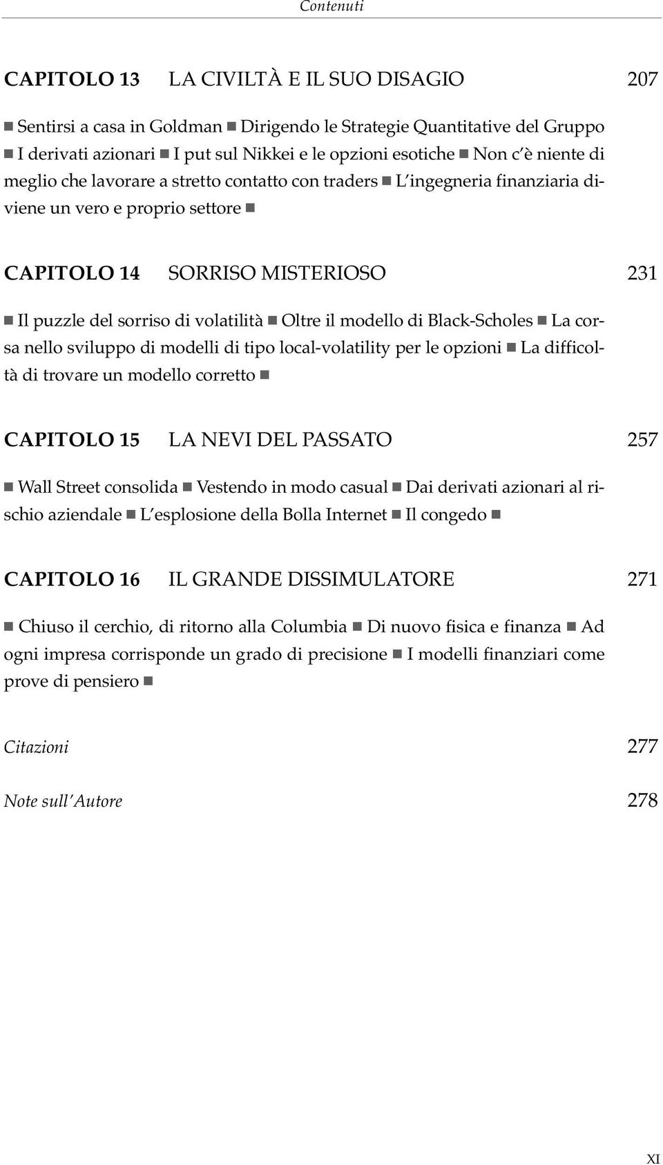 modello di Black-Scholes La corsa nello sviluppo di modelli di tipo local-volatility per le opzioni La difficoltà di trovare un modello corretto CAPITOLO 15 LA NEVI DEL PASSATO 257 Wall Street