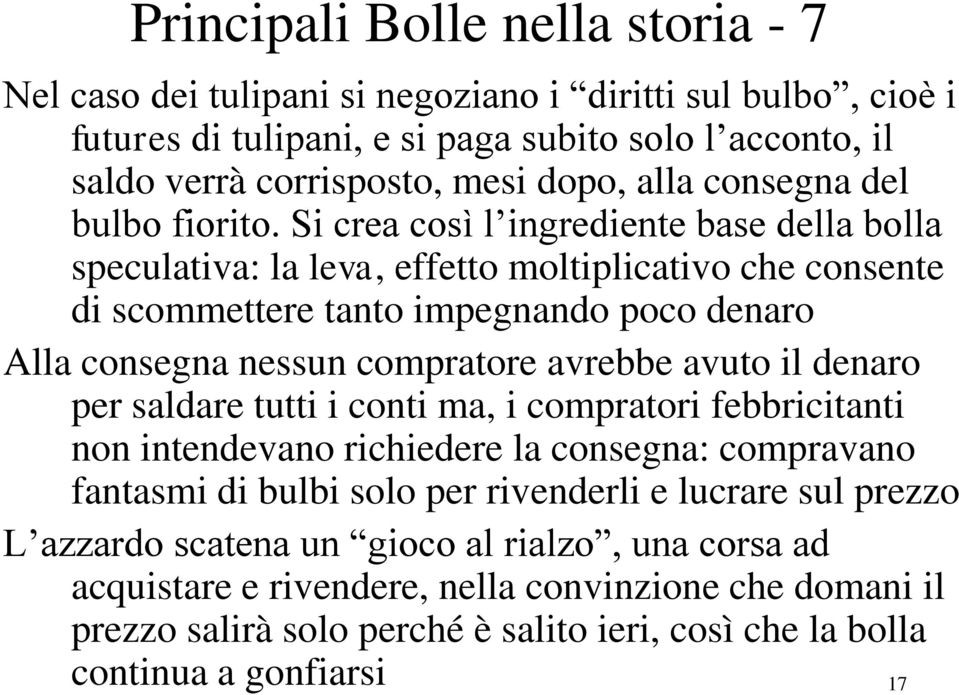 Si crea così l ingrediente base della bolla speculativa: la leva, effetto moltiplicativo che consente di scommettere tanto impegnando poco denaro Alla consegna nessun compratore avrebbe avuto il