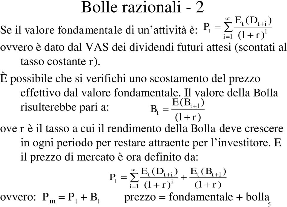 Il valore della Bolla risulterebbe pari a: E( Bt 1) ove r è il tasso a cui il rendimento della Bolla deve crescere in ogni periodo per restare