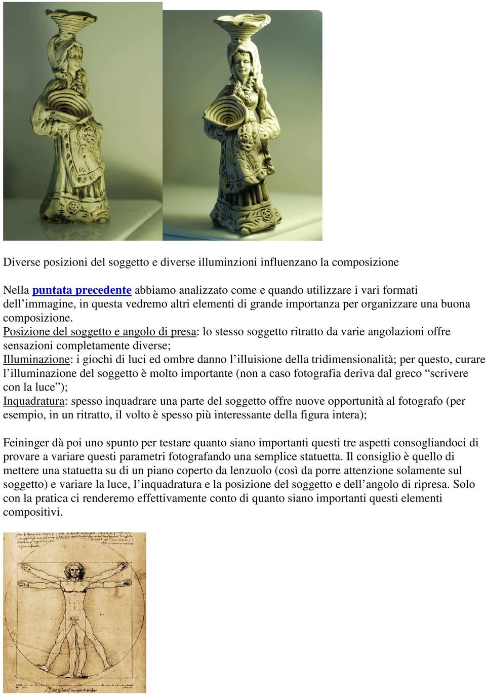 Posizione del soggetto e angolo di presa: lo stesso soggetto ritratto da varie angolazioni offre sensazioni completamente diverse; Illuminazione: i giochi di luci ed ombre danno l illuisione della