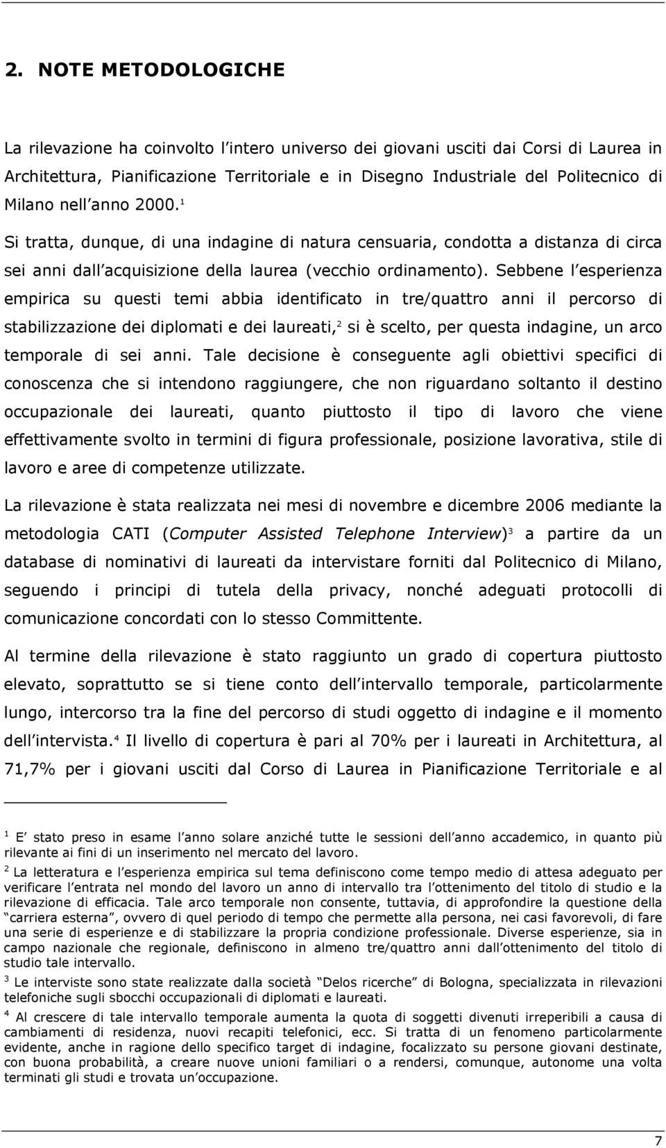 Sebbene l esperienza empirica su questi temi abbia identificato in tre/quattro anni il percorso di stabilizzazione dei diplomati e dei laureati, 2 si è scelto, per questa indagine, un arco temporale