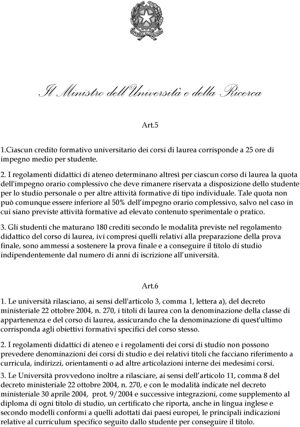 I regolamenti didattici di ateneo determinano altresì per ciascun corso di laurea la quota dell'impegno orario complessivo che deve rimanere riservata a disposizione dello studente per lo studio