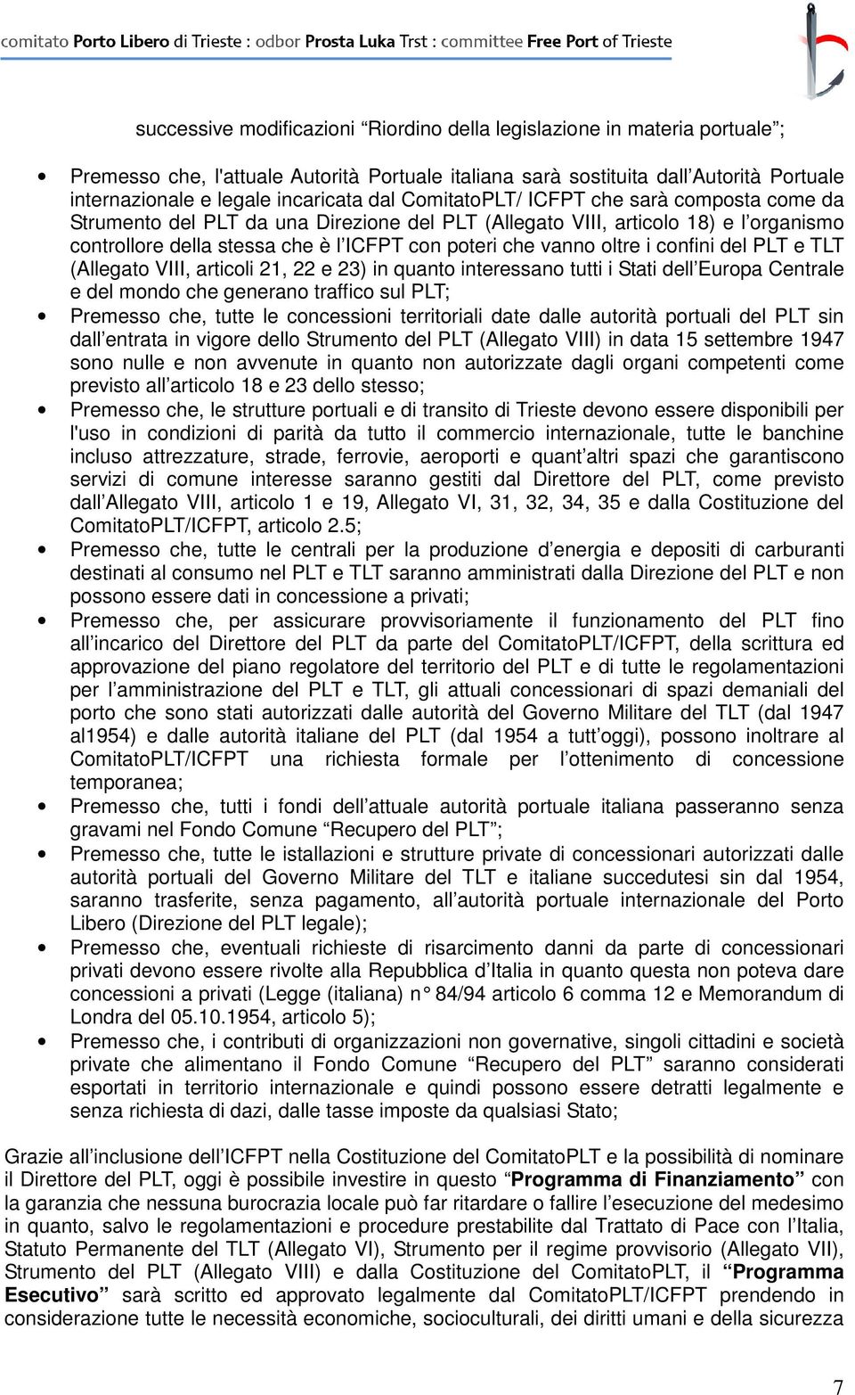 oltre i confini del PLT e TLT (Allegato VIII, articoli 21, 22 e 23) in quanto interessano tutti i Stati dell Europa Centrale e del mondo che generano traffico sul PLT; Premesso che, tutte le