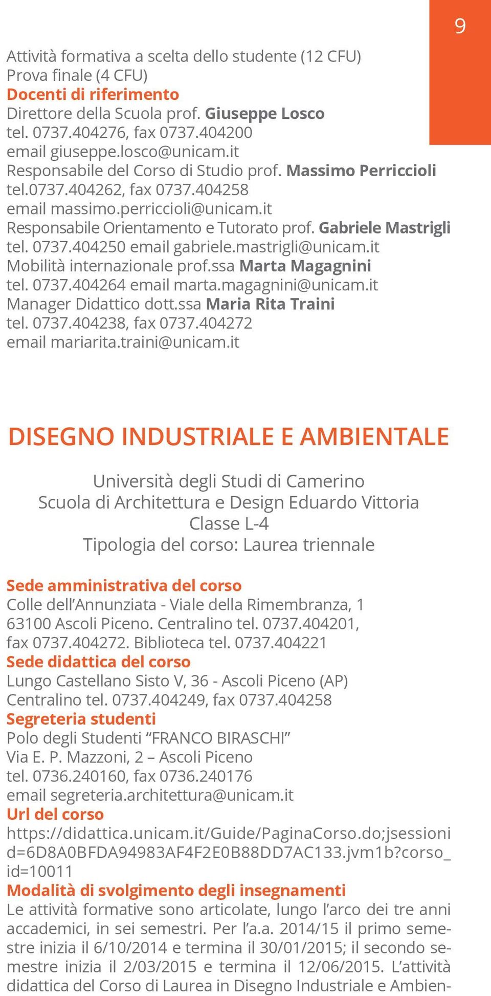 Gabriele Mastrigli tel. 0737.404250 email gabriele.mastrigli@unicam.it Mobilità internazionale prof.ssa Marta Magagnini tel. 0737.404264 email marta.magagnini@unicam.it Manager Didattico dott.