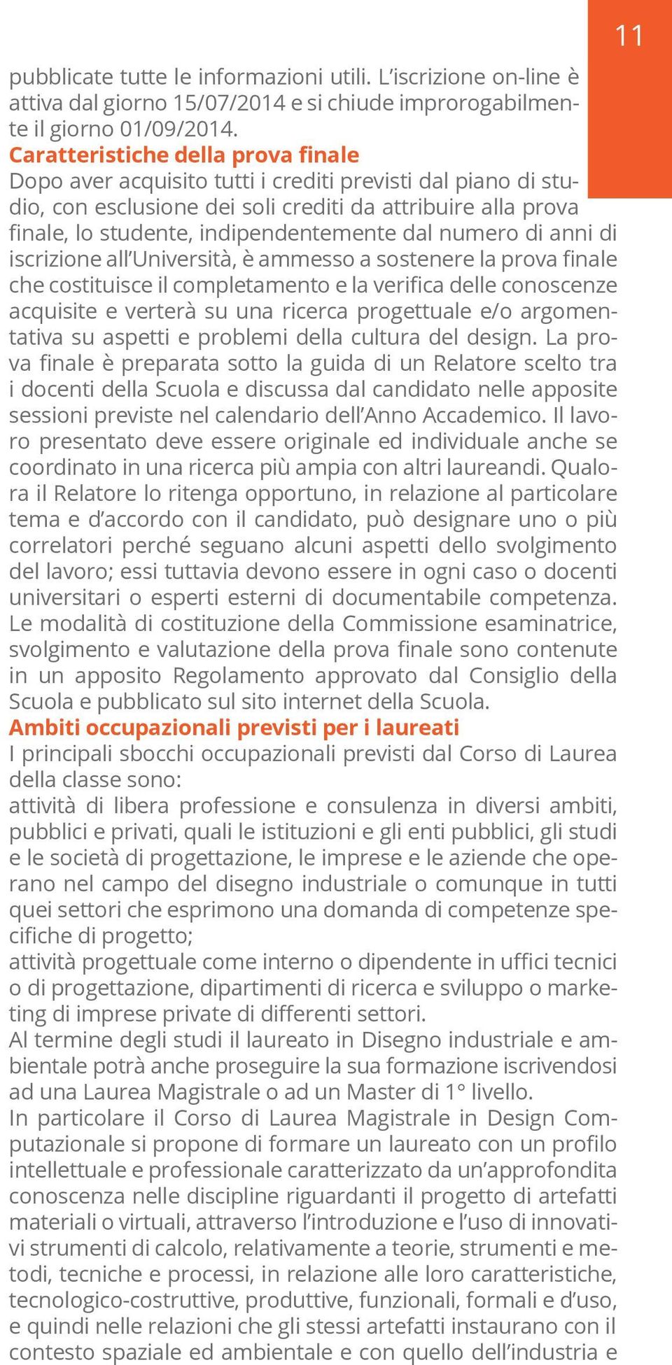 dal numero di anni di iscrizione all Università, è ammesso a sostenere la prova finale che costituisce il completamento e la verifica delle conoscenze acquisite e verterà su una ricerca progettuale