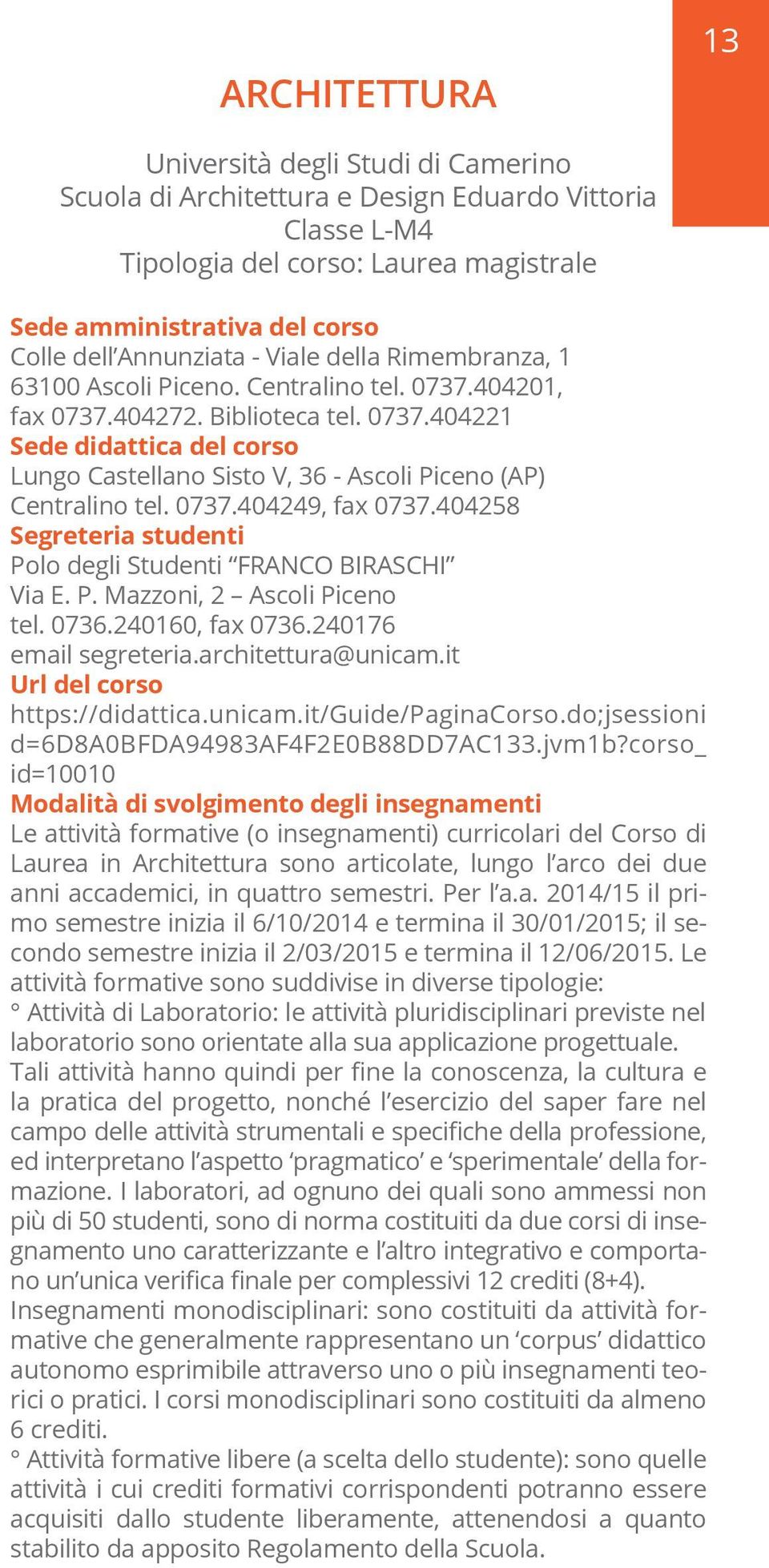 0737.404249, fax 0737.404258 Segreteria studenti Polo degli Studenti FRANCO BIRASCHI Via E. P. Mazzoni, 2 Ascoli Piceno tel. 0736.240160, fax 0736.240176 email segreteria.architettura@unicam.