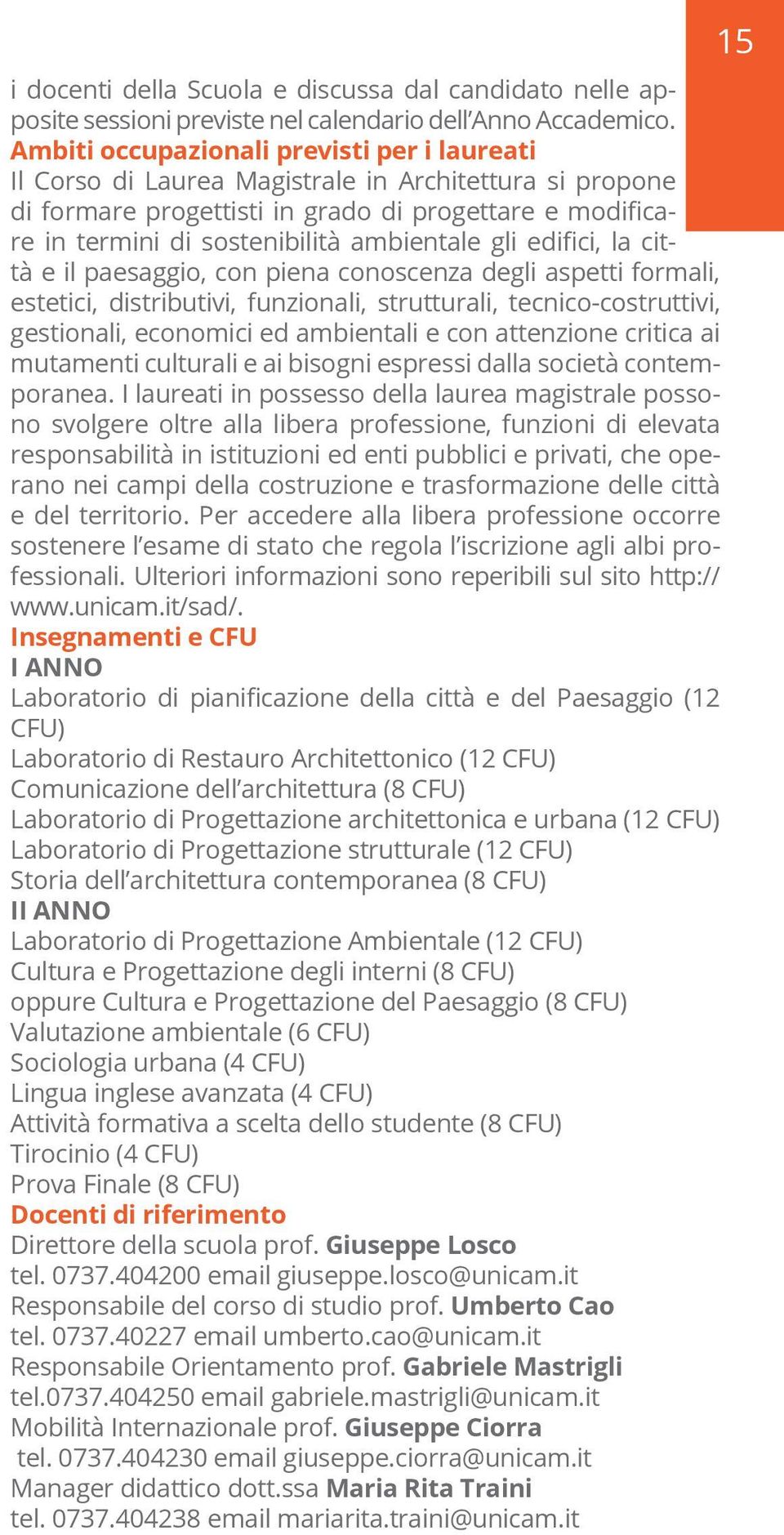 gli edifici, la città e il paesaggio, con piena conoscenza degli aspetti formali, estetici, distributivi, funzionali, strutturali, tecnico-costruttivi, gestionali, economici ed ambientali e con