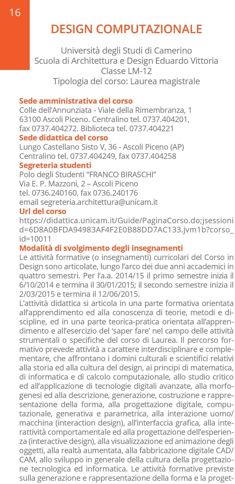 0737.404249, fax 0737.404258 Segreteria studenti Polo degli Studenti FRANCO BIRASCHI Via E. P. Mazzoni, 2 Ascoli Piceno tel. 0736.240160, fax 0736.240176 email segreteria.architettura@unicam.