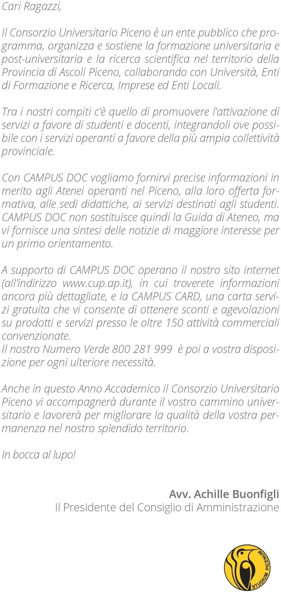 Tra i nostri compiti c è quello di promuovere l attivazione di servizi a favore di studenti e docenti, integrandoli ove possibile con i servizi operanti a favore della più ampia collettività