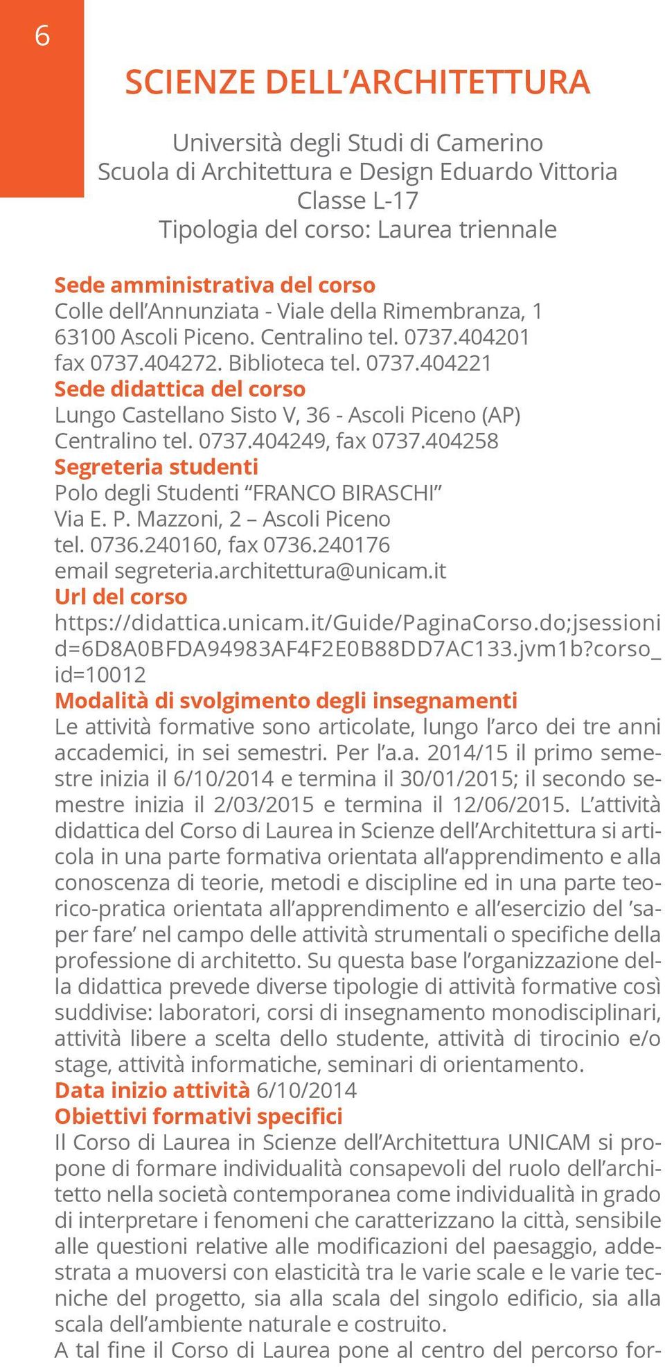 0737.404249, fax 0737.404258 Segreteria studenti Polo degli Studenti FRANCO BIRASCHI Via E. P. Mazzoni, 2 Ascoli Piceno tel. 0736.240160, fax 0736.240176 email segreteria.architettura@unicam.