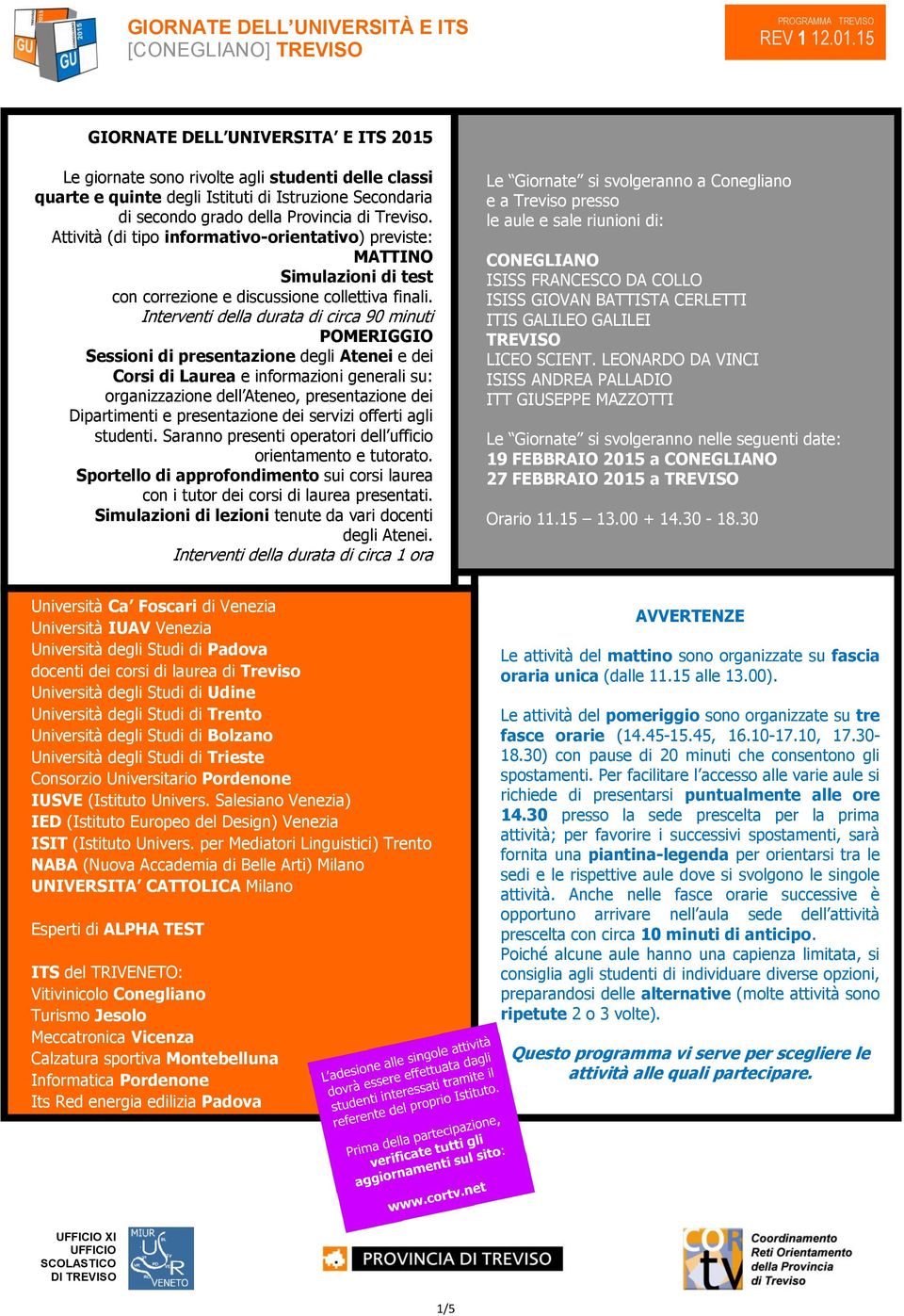 Interventi della durata di circa 90 minuti POMERIGGIO Sessioni di presentazione degli Atenei e dei Corsi di Laurea e informazioni generali su: organizzazione dell Ateneo, presentazione dei