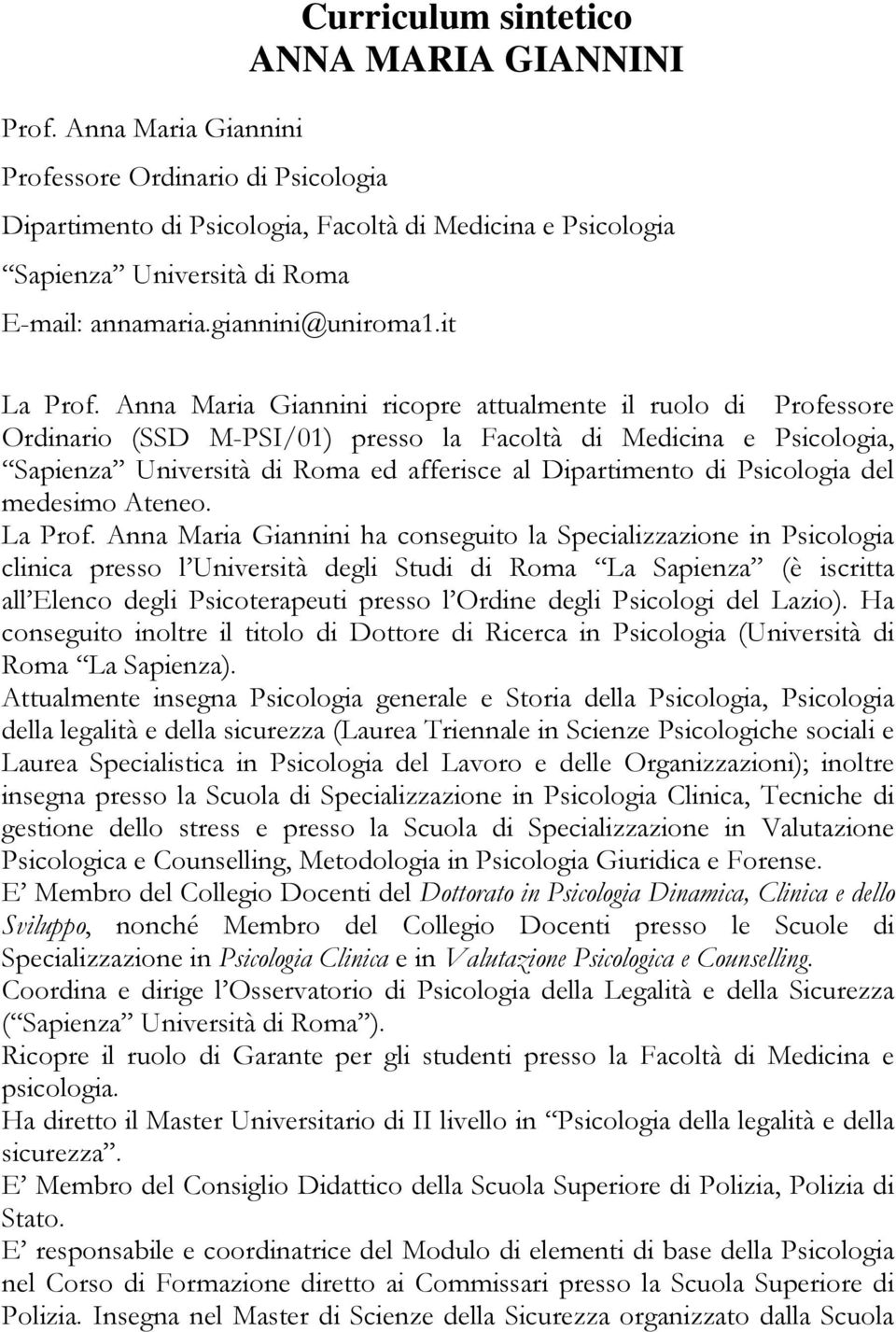 Anna Maria Giannini ricopre attualmente il ruolo di Professore Ordinario (SSD M-PSI/01) presso la Facoltà di Medicina e Psicologia, Sapienza Università di Roma ed afferisce al Dipartimento di