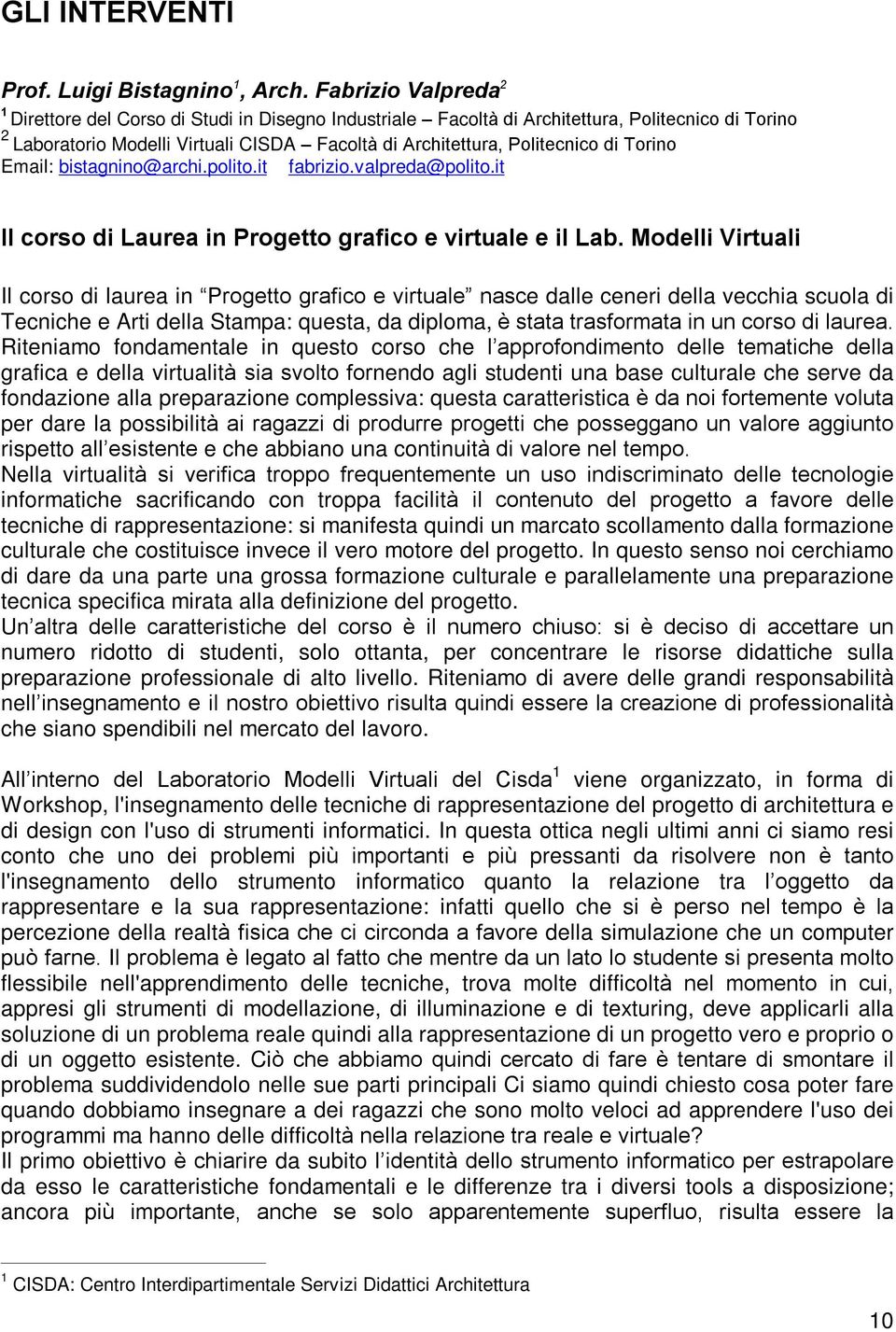Torino Email: bistagnino@archi.polito.it fabrizio.valpreda@polito.it Il corso di Laurea in Progetto grafico e virtuale e il Lab.