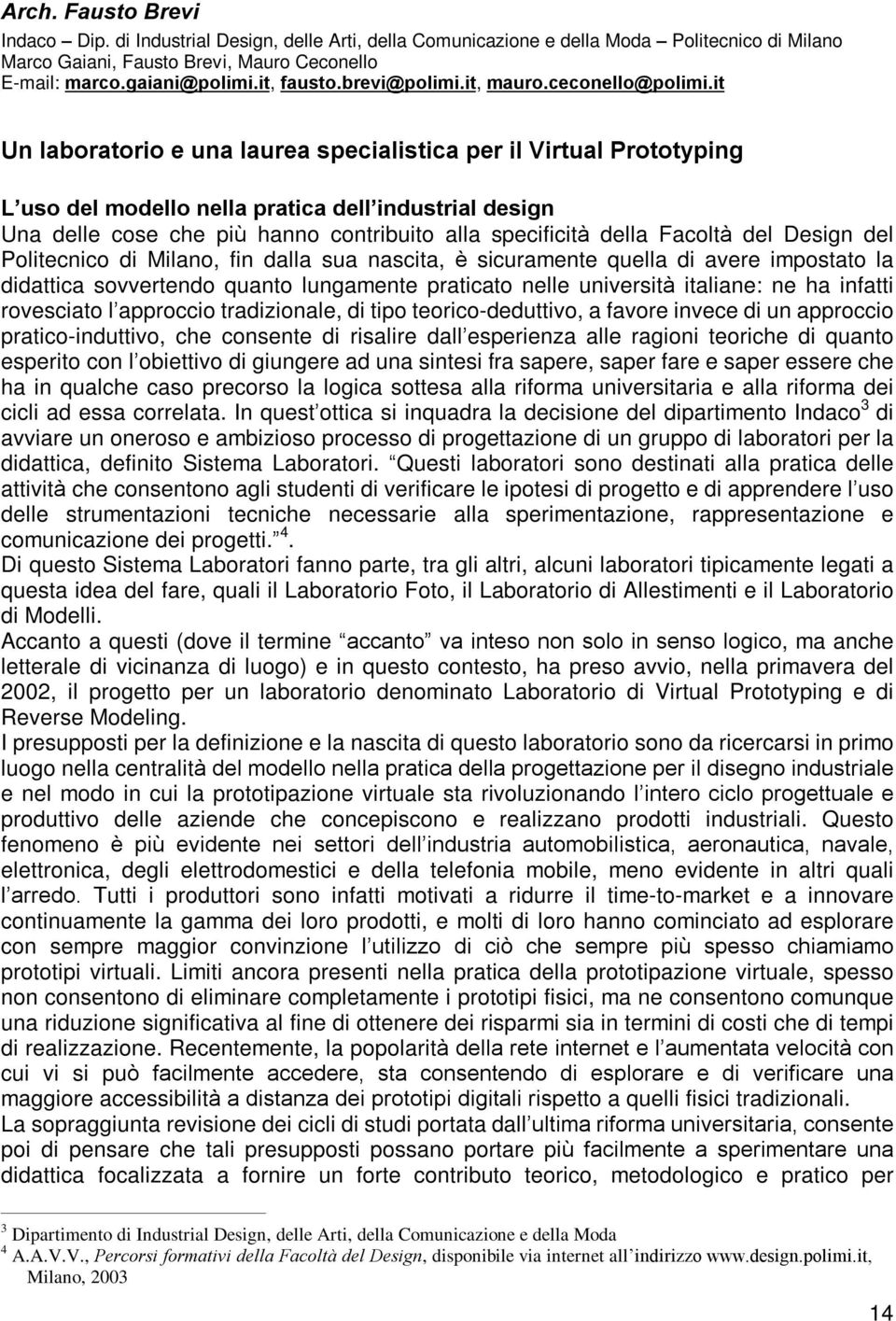 it Un laboratorio e una laurea specialistica per il Virtual Prototyping L uso del modello nella pratica dell industrial design Una delle cose che più hanno contribuito alla specificità della Facoltà