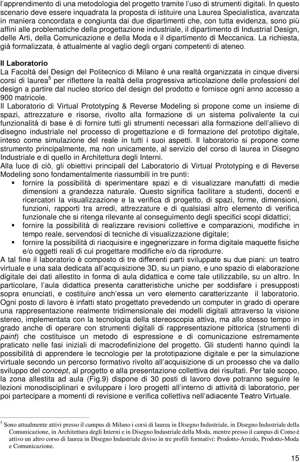 alle problematiche della progettazione industriale, il dipartimento di Industrial Design, delle Arti, della Comunicazione e della Moda e il dipartimento di Meccanica.