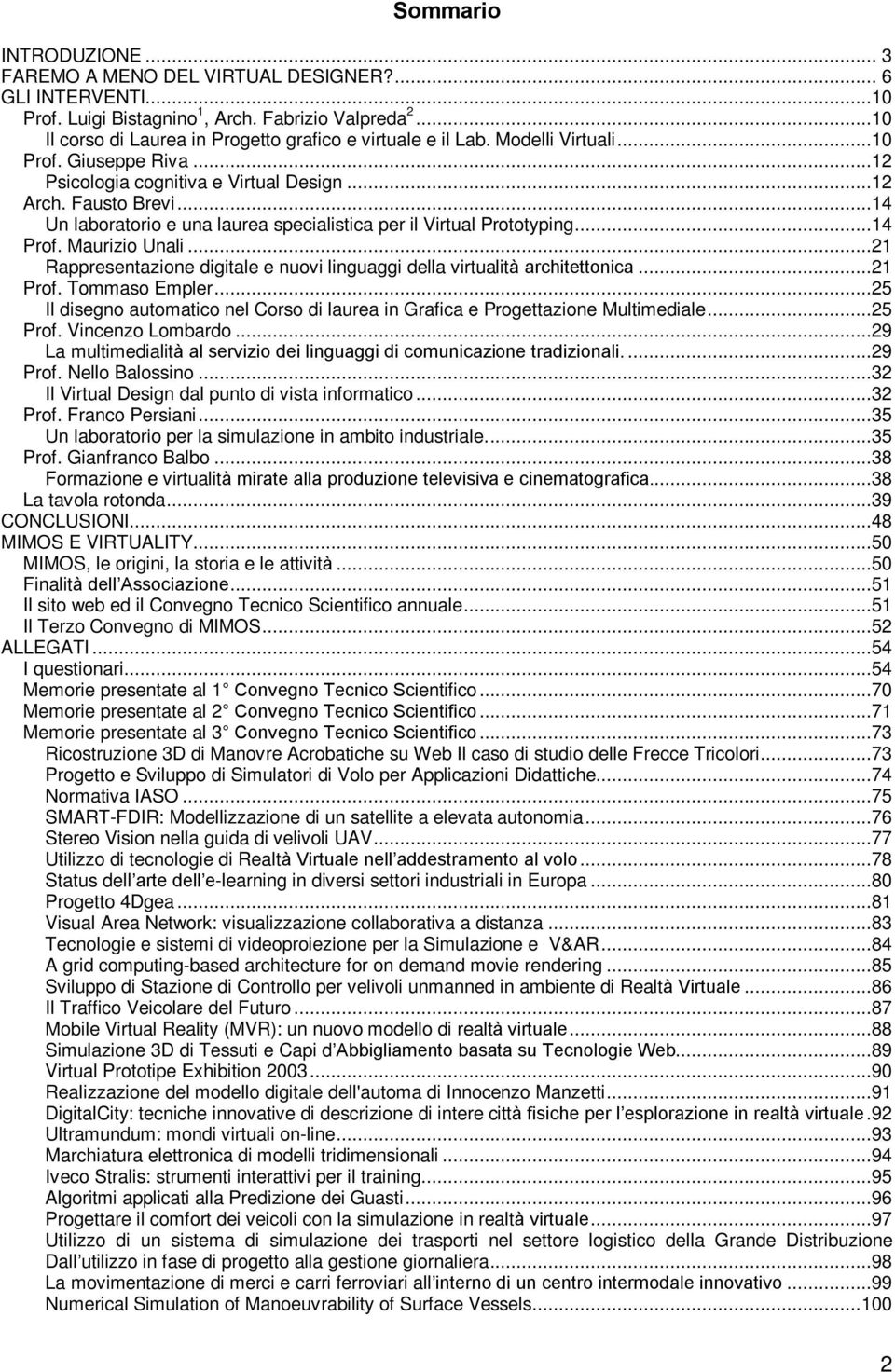 ..14 Un laboratorio e una laurea specialistica per il Virtual Prototyping...14 Prof. Maurizio Unali...21 Rappresentazione digitale e nuovi linguaggi della virtualità architettonica...21 Prof.