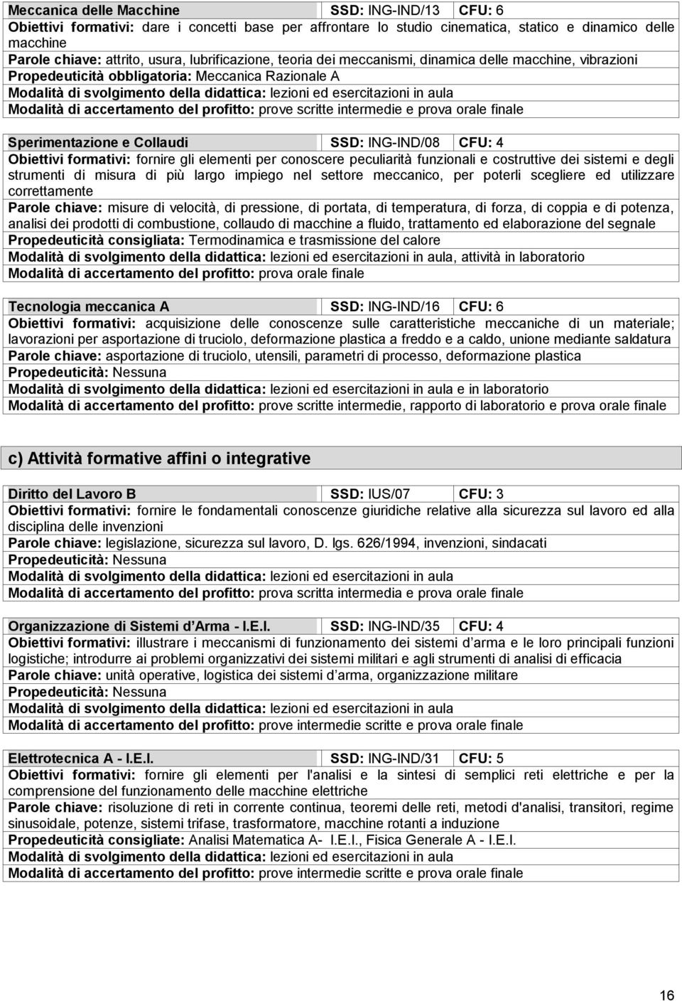 orale finale Sperimentazione e Collaudi SSD: ING-IND/08 CFU: 4 Obiettivi formativi: fornire gli elementi per conoscere peculiarità funzionali e costruttive dei sistemi e degli strumenti di misura di