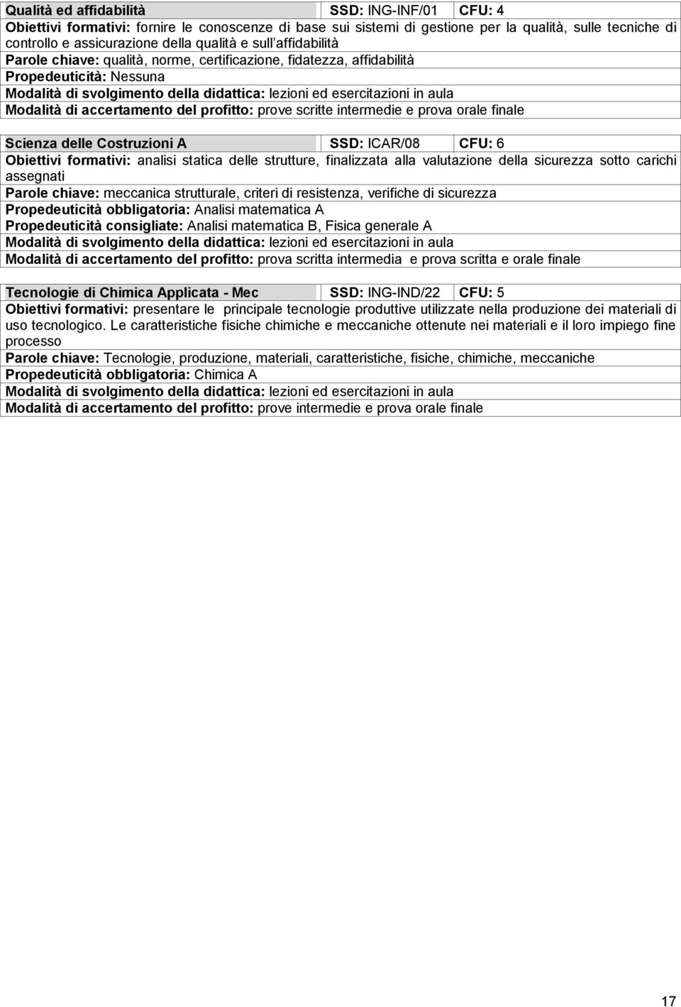 A SSD: ICAR/08 CFU: 6 Obiettivi formativi: analisi statica delle strutture, finalizzata alla valutazione della sicurezza sotto carichi assegnati Parole chiave: meccanica strutturale, criteri di