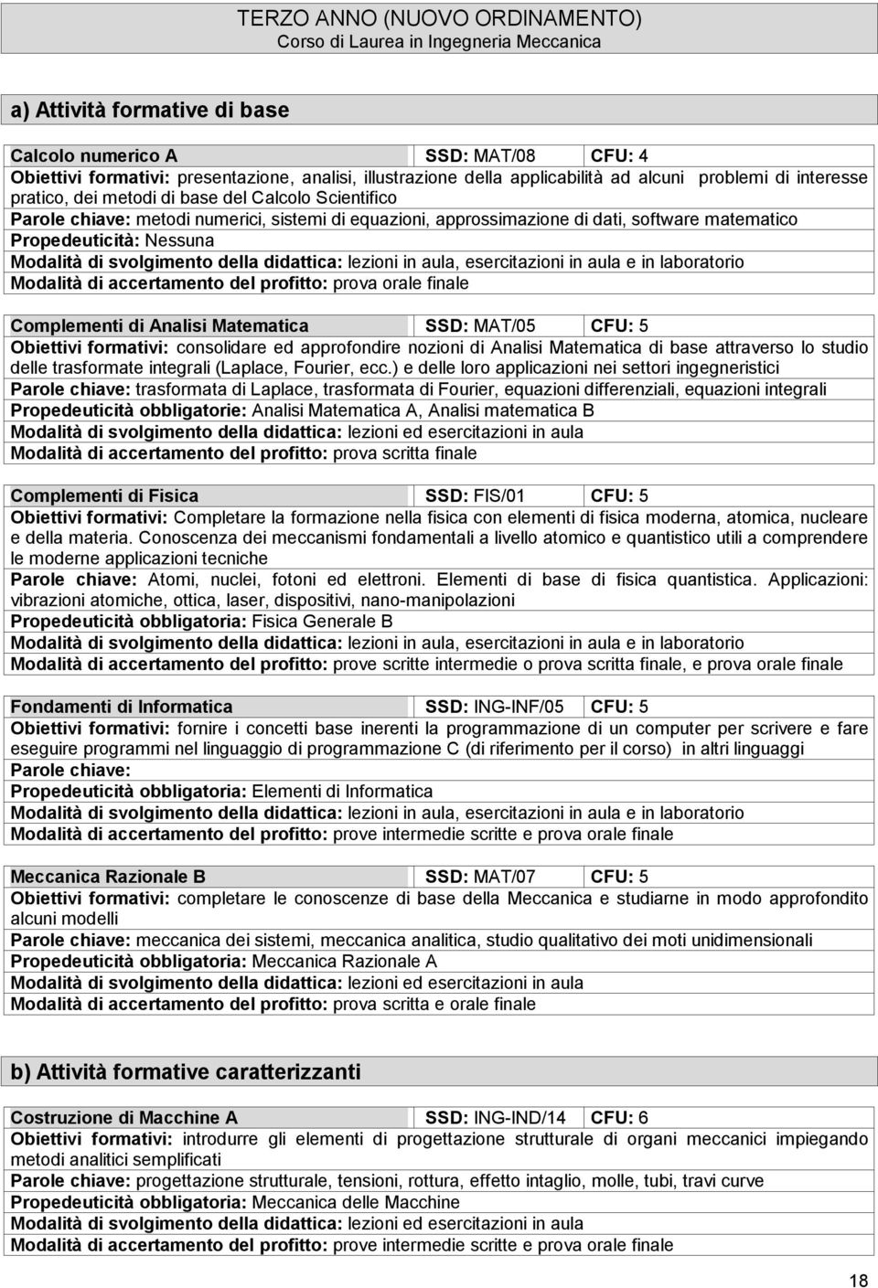 matematico Modalità di svolgimento della didattica: lezioni in aula, esercitazioni in aula e in laboratorio Modalità di accertamento del profitto: prova orale finale Complementi di Analisi Matematica