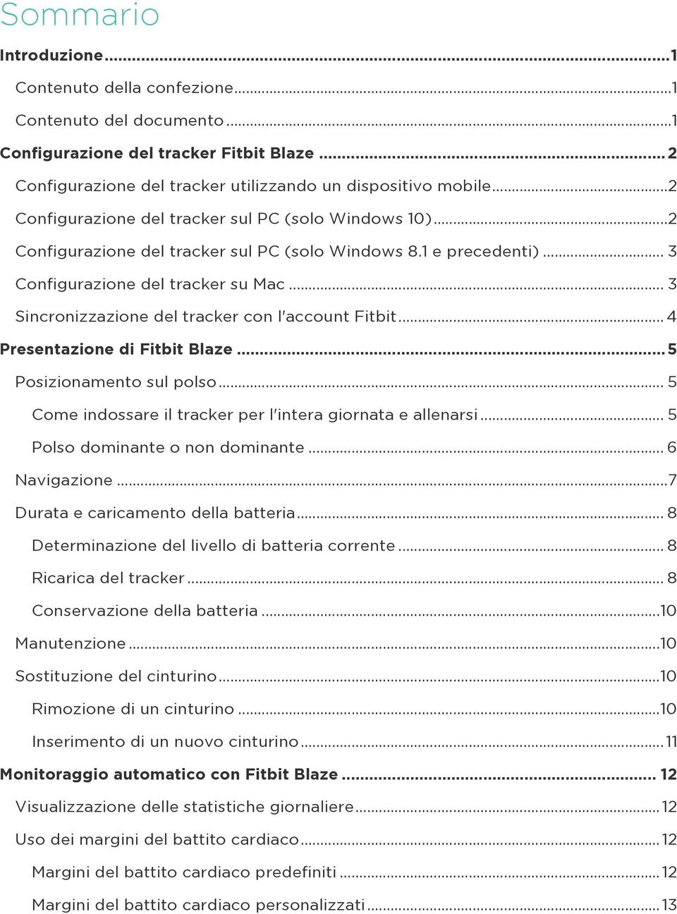 .. 3 Sincronizzazione del tracker con l'account Fitbit... 4 Presentazione di Fitbit Blaze... 5 Posizionamento sul polso... 5 Come indossare il tracker per l'intera giornata e allenarsi.