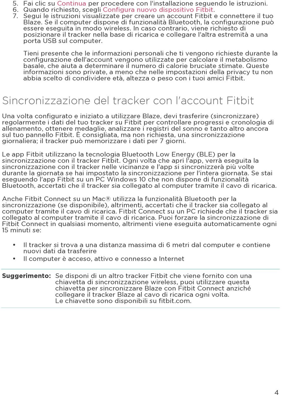 In caso contrario, viene richiesto di posizionare il tracker nella base di ricarica e collegare l'altra estremità a una porta USB sul computer.