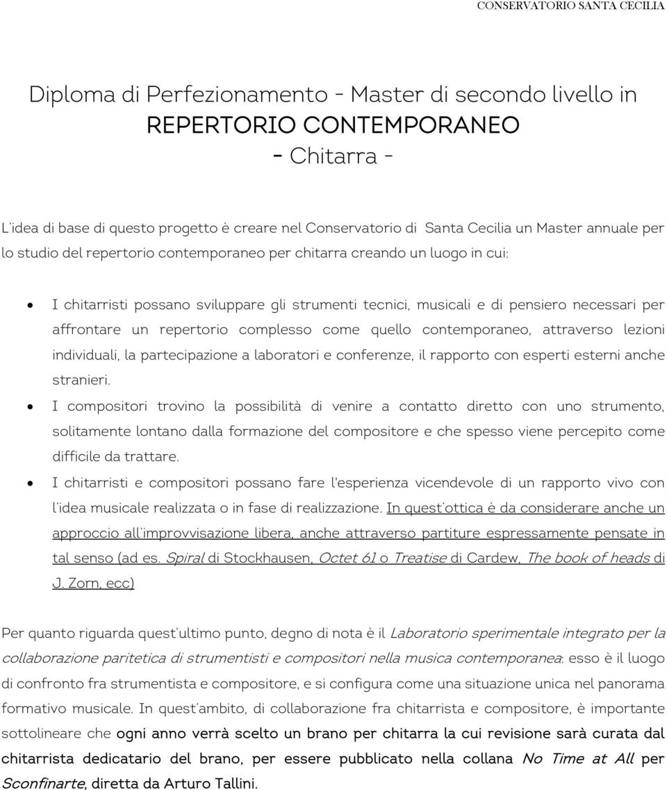 complesso come quello contemporaneo, attraverso lezioni individuali, la partecipazione a laboratori e conferenze, il rapporto con esperti esterni anche stranieri.