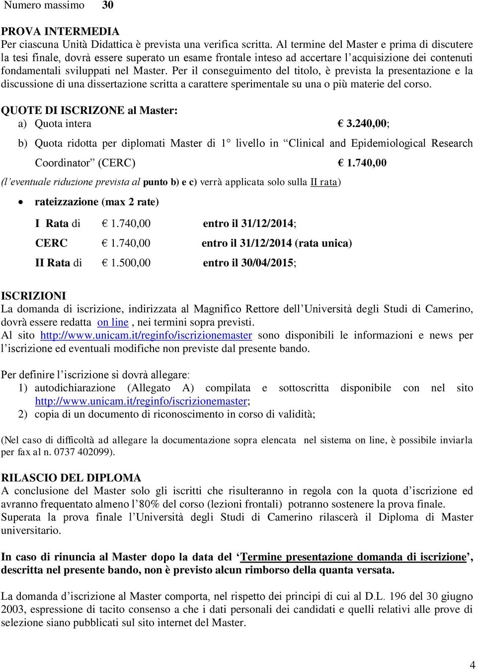 Per il conseguimento del titolo, è prevista la presentazione e la discussione di una dissertazione scritta a carattere sperimentale su una o più materie del corso.