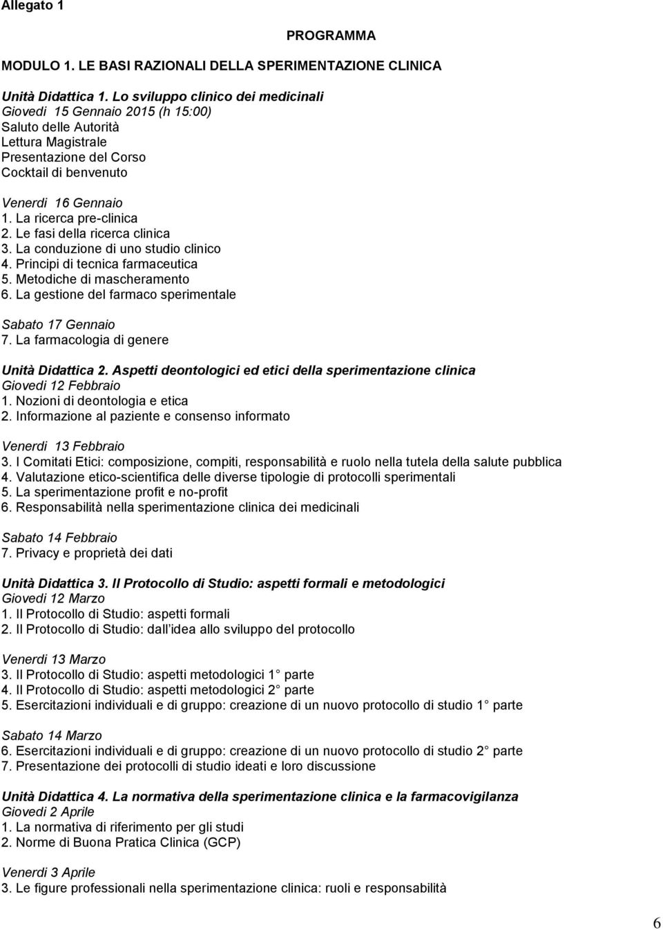 La ricerca pre-clinica 2. Le fasi della ricerca clinica 3. La conduzione di uno studio clinico 4. Principi di tecnica farmaceutica 5. Metodiche di mascheramento 6.